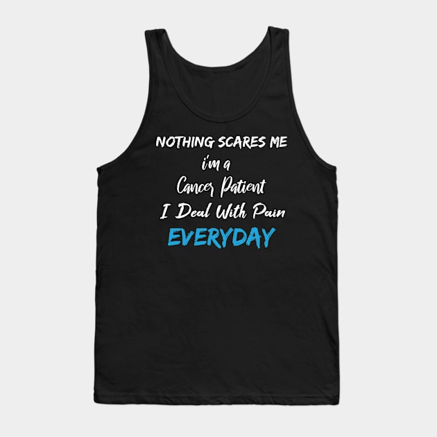 Nothing Scares Me I'm A Cancer Patient I Deal With Pain Everyday birthday gift Tank Top by SAM DLS